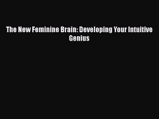 Read Books The New Feminine Brain: Developing Your Intuitive Genius E-Book Free