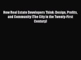 Read How Real Estate Developers Think: Design Profits and Community (The City in the Twenty-First