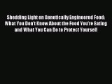 Read Shedding Light on Genetically Engineered Food: What You Donâ€™t Know About the Food Youâ€™re