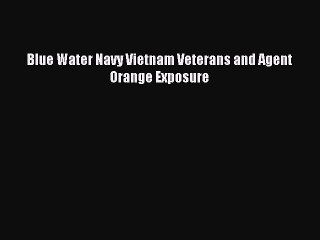 Read Blue Water Navy Vietnam Veterans and Agent Orange Exposure Ebook Online