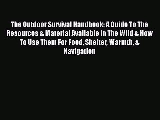 Read Books The Outdoor Survival Handbook: A Guide To The Resources & Material Available In