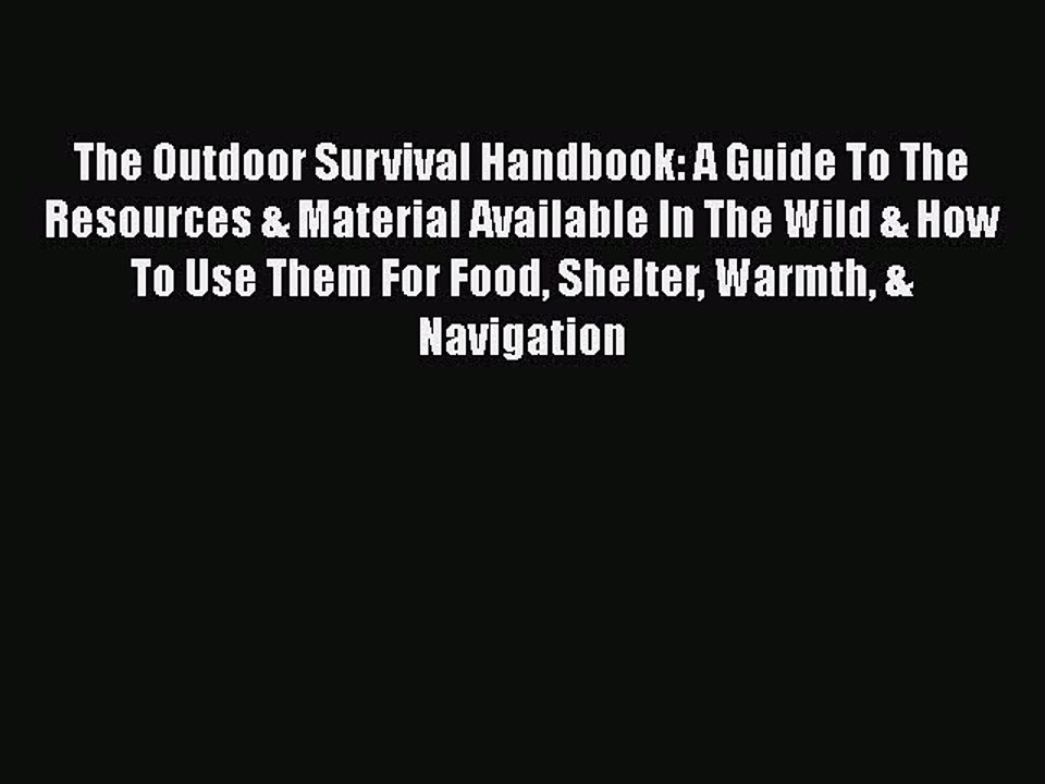 Read Books The Outdoor Survival Handbook: A Guide To The Resources & Material Available In