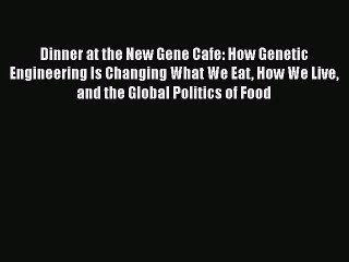 Read Books Dinner at the New Gene Cafe: How Genetic Engineering Is Changing What We Eat How