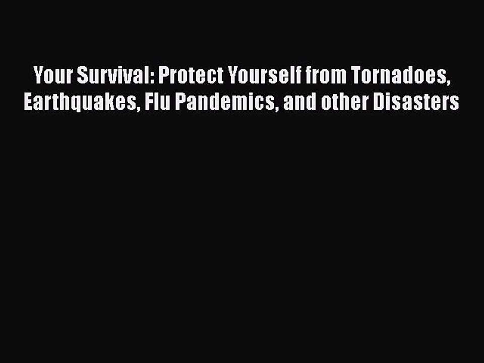 Read Books Your Survival: Protect Yourself from Tornadoes Earthquakes Flu Pandemics and other