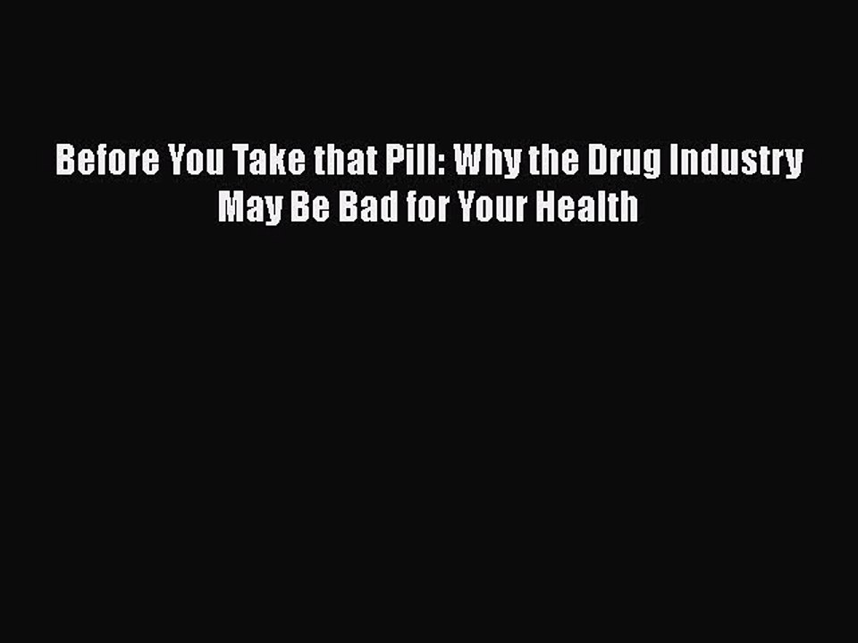 Read Books Before You Take that Pill: Why the Drug Industry May Be Bad for Your Health ebook