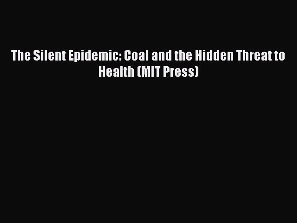 Read Books The Silent Epidemic: Coal and the Hidden Threat to Health (MIT Press) ebook textbooks