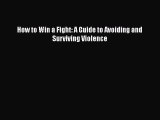 Read Books How to Win a Fight: A Guide to Avoiding and Surviving Violence PDF Free