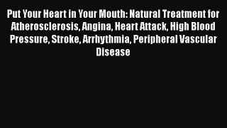 Read Put Your Heart in Your Mouth: Natural Treatment for Atherosclerosis Angina Heart Attack