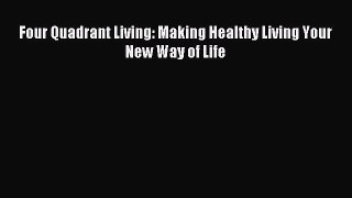 Read Four Quadrant Living: Making Healthy Living Your New Way of Life Ebook Free
