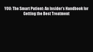 Read YOU: The Smart Patient: An Insider's Handbook for Getting the Best Treatment Ebook Free