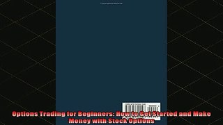 DOWNLOAD FREE Ebooks  Options Trading for Beginners How to Get Started and Make Money with Stock Options Full Ebook Online Free