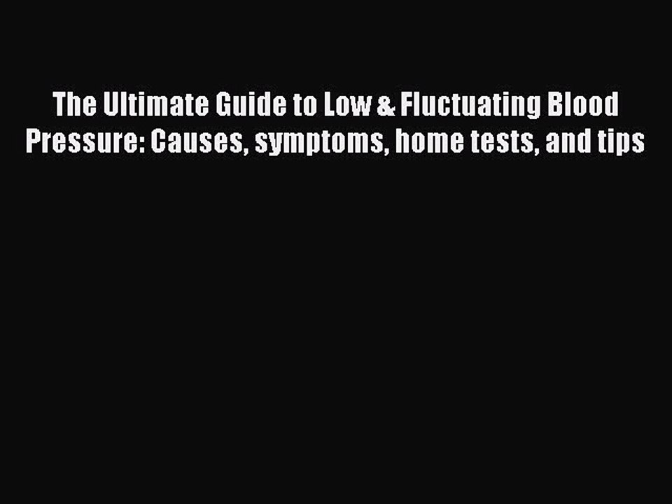 Read The Ultimate Guide to Low & Fluctuating Blood Pressure: Causes symptoms home tests and