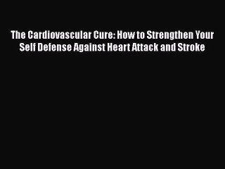 Read The Cardiovascular Cure: How to Strengthen Your Self Defense Against Heart Attack and