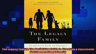 Free Full PDF Downlaod  The Legacy Family The Definitive Guide to Creating a Successful Multigenerational Family Full EBook