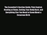 Read Books The Essential C-Section Guide: Pain Control Healing at Home Getting Your Body Back