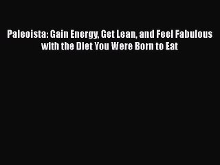 Read Books Paleoista: Gain Energy Get Lean and Feel Fabulous with the Diet You Were Born to