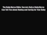 Read Books The Baby Nurse Bible: Secrets Only a Baby Nurse Can Tell You about Having and Caring