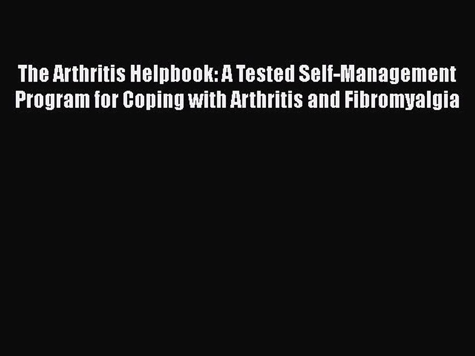 Read Books The Arthritis Helpbook: A Tested Self-Management Program for Coping with Arthritis