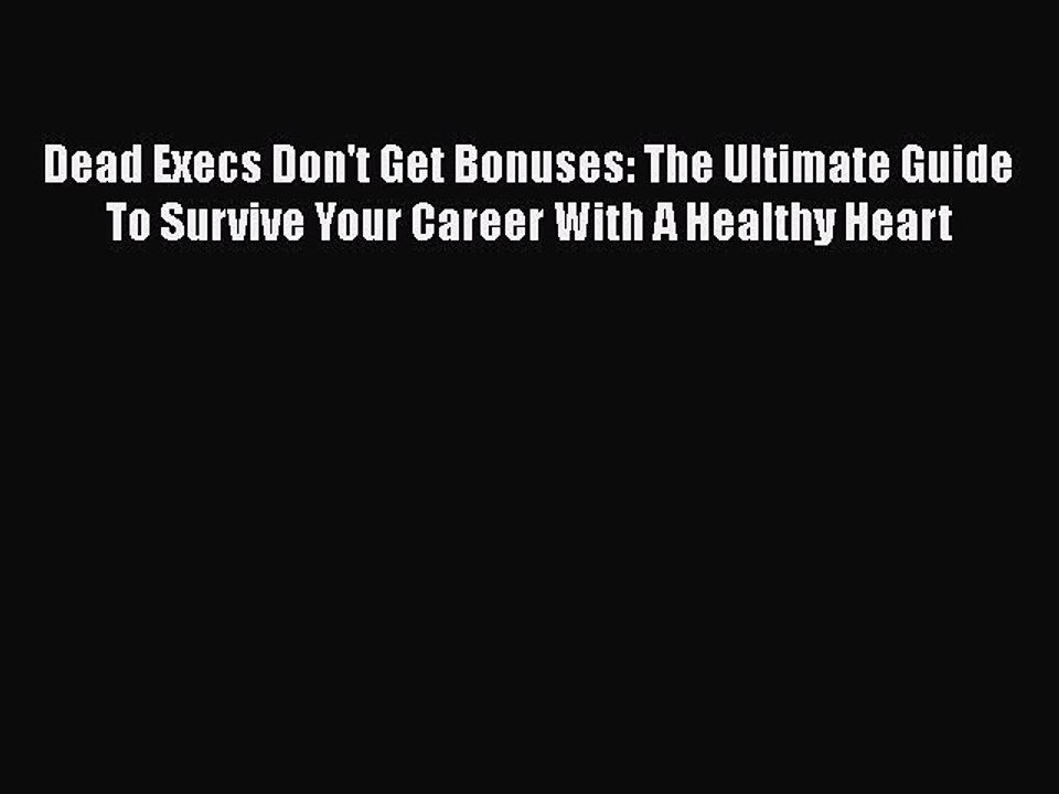 Read Dead Execs Don't Get Bonuses: The Ultimate Guide To Survive Your Career With A Healthy