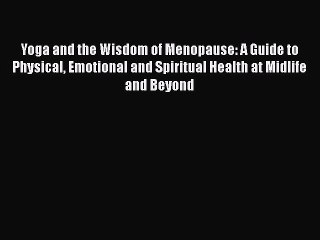 Read Books Yoga and the Wisdom of Menopause: A Guide to Physical Emotional and Spiritual Health