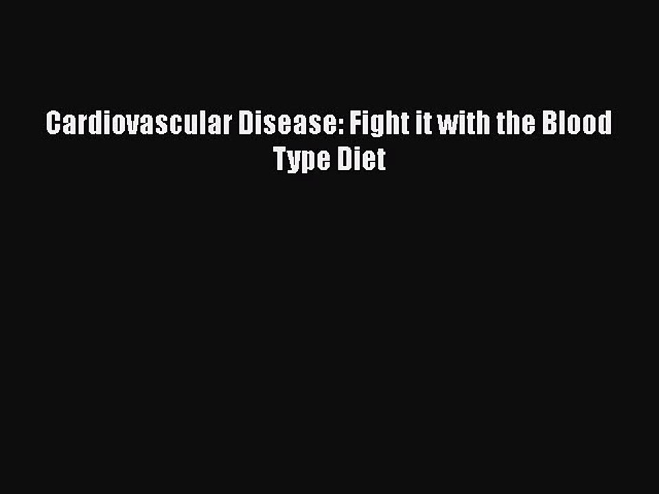 Read Cardiovascular Disease: Fight it with the Blood Type Diet PDF Online