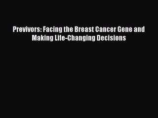 Read Books Previvors: Facing the Breast Cancer Gene and Making Life-Changing Decisions Ebook