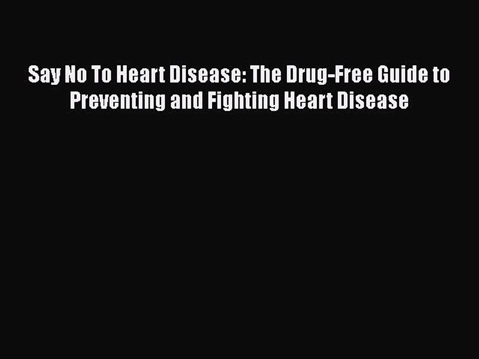 Read Say No To Heart Disease: The Drug-Free Guide to Preventing and Fighting Heart Disease