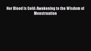Download Books Her Blood Is Gold: Awakening to the Wisdom of Menstruation ebook textbooks
