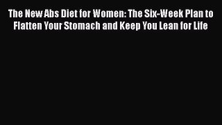 Read Books The New Abs Diet for Women: The Six-Week Plan to Flatten Your Stomach and Keep You