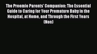 Read Books The Preemie Parents' Companion: The Essential Guide to Caring for Your Premature
