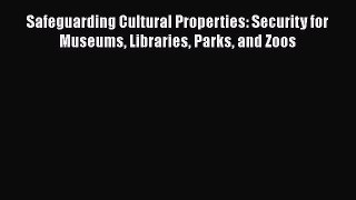 Download Safeguarding Cultural Properties: Security for Museums Libraries Parks and Zoos  EBook