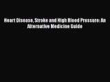 Download Heart Disease Stroke and High Blood Pressure: An Alternative Medicine Guide PDF Online