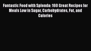 Read Fantastic Food with Splenda: 160 Great Recipes for Meals Low in Sugar Carbohydrates Fat