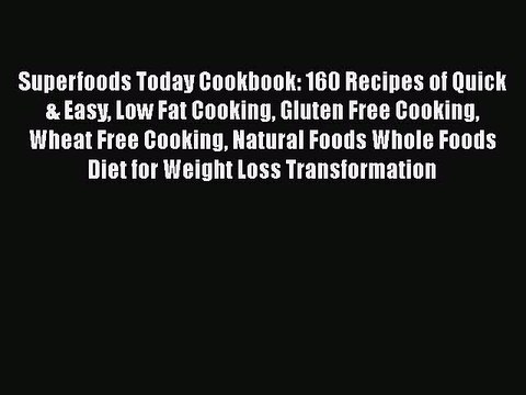 Read Superfoods Today Cookbook: 160 Recipes of Quick & Easy Low Fat Cooking Gluten Free Cooking