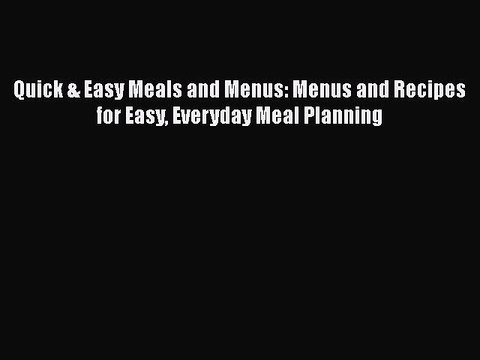 Read Quick & Easy Meals and Menus: Menus and Recipes for Easy Everyday Meal Planning Ebook