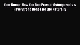 Read Your Bones: How You Can Prevent Osteoporosis & Have Strong Bones for Life Naturally Ebook