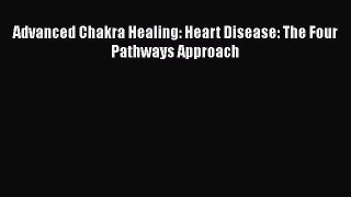 Download Advanced Chakra Healing: Heart Disease: The Four Pathways Approach PDF Free