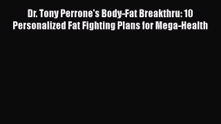 Read Dr. Tony Perrone's Body-Fat Breakthru: 10 Personalized Fat Fighting Plans for Mega-Health