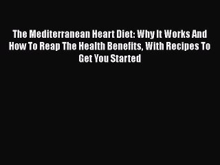 Download The Mediterranean Heart Diet: Why It Works And How To Reap The Health Benefits With