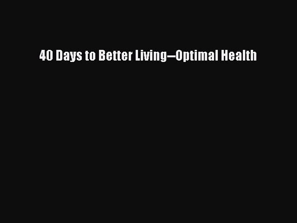 Read 40 Days to Better Living--Optimal Health Ebook Free
