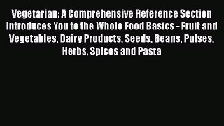 Read Vegetarian: A Comprehensive Reference Section Introduces You to the Whole Food Basics