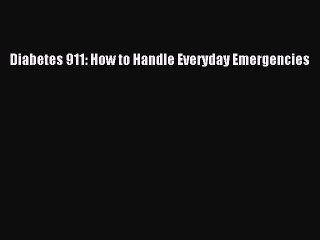 Read Books Diabetes 911: How to Handle Everyday Emergencies E-Book Free