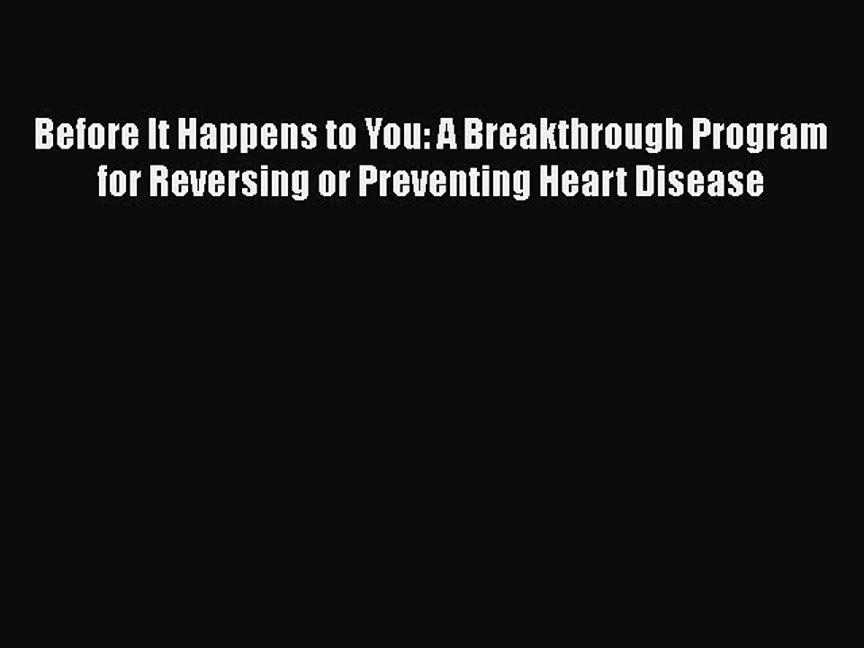 Read Before It Happens to You: A Breakthrough Program for Reversing or Preventing Heart Disease