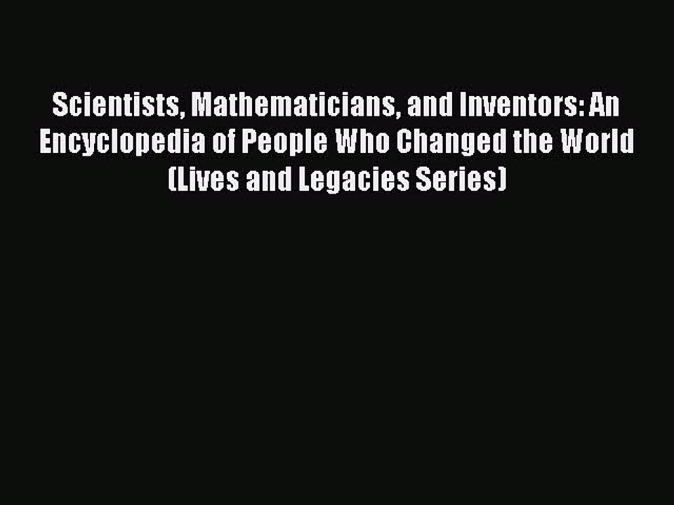 Read Scientists Mathematicians and Inventors: An Encyclopedia of People Who Changed the World