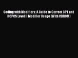 Read Coding with Modifiers: A Guide to Correct CPT and HCPCS Level II Modifier Usage [With