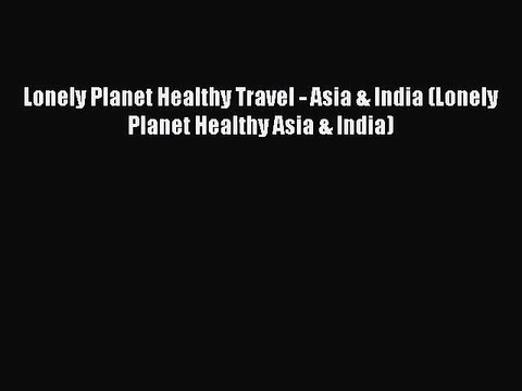 Read Books Lonely Planet Healthy Travel - Asia & India (Lonely Planet Healthy Asia & India)