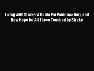 Read Living with Stroke: A Guide For Families: Help and New Hope for All Those Touched by Stroke