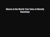 Download Ghosts of the World: True Tales of Ghostly Hauntings PDF Online