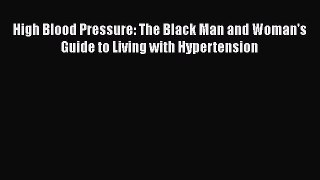 Read High Blood Pressure: The Black Man and Woman's Guide to Living with Hypertension Ebook