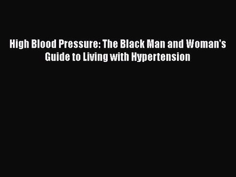 Read High Blood Pressure: The Black Man and Woman's Guide to Living with Hypertension Ebook